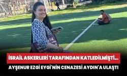 İsrail askerleri tarafından katledilmişti… Ayşenur Ezgi Eygi'nin cenazesi Aydın'a ulaştı