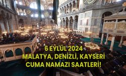 6 EYLÜL 2024 CUMA NAMAZI SAATLERİ! Malatya, Denizli, Kayseri’de cuma ezanı saat kaçta?