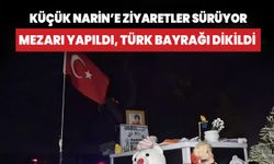 Küçük Narin'e ziyaretçi akını: Mezarı yapıldı, başına bayrak dikildi