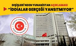 Dışişleri'nden Yunanistan açıklaması: İddialar gerçeği yansıtmıyor