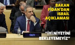 Bakan Fidan'dan İsrail açıklaması: İyi niyetini bekleyemeyiz