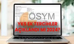 YKS ek tercihler ne zaman açıklanacak 2024? Ek tercihler açıklandı mı?