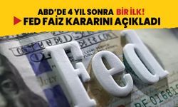 4 yıl sonra bir ilk! Fed faiz kararını açıkladı