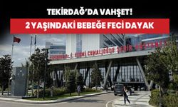 Tekirdağ’da vahşet! 2 yaşındaki bebeğe feci dayak