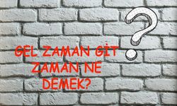 GEL ZAMAN GİT ZAMAN TDK! Gel zaman git zaman deyiminin anlamı nedir?