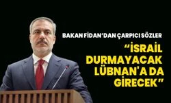 Dışişleri Bakanı Hakan Fidan: İsrail durmayacak Lübnan'a da girecek