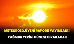 Meteoroloji yeni raporu yayımladı! Yağmur yerini güneşe bırakacak