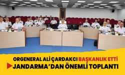 Jandarma Genel Komutanı Orgeneral Ali Çardakcı başkanlığında önemli toplantı