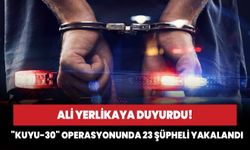 Ali Yerlikaya duyurdu! "Kuyu-30" operasyonunda 23 şüpheli yakalandı