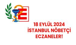 18 EYLÜL 2024 İstanbul Nöbetçi Eczaneler! Çekmeköy, Kağıthane, Pendik, Esenyurt nöbetçi eczaneler nerede?