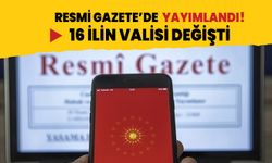 Resmi Gazete'de yayımlandı... 16 ilin valisi değişti