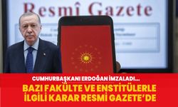 Resmi Gazete’de yayımlandı... Bazı fakülte, yüksekokul ve enstitülerle ilgili yeni karar