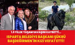 1.5 yıllık yaşam savaşını kaybetti... Isparta Belediye Başkanı Şükrü Başdeğirmen'in kızı vefat etti!