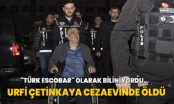 "Türk Escobar" lakaplı uyuşturucu kaçakçısı Urfi Çetinkaya cezaevinde öldü