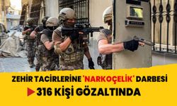 Zehir tacirlerine 'NARKOÇELİK' darbesi: 316 kişi gözaltında