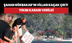 Şahan Gökbakar’ın villası kaçak çıktı! Yıkım kararı verildi