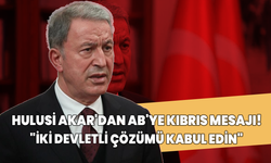 Hulusi Akar'dan AB'ye Kıbrıs mesajı: "İki devletli çözümü kabul edin"