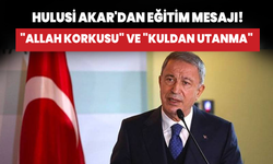 Hulusi Akar'dan eğitim mesajı: "Allah korkusu" ve "kuldan utanma"