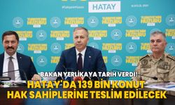 Bakan Yerlikaya tarih verdi! Hatay'da 139 bin konut hak sahiplerine teslim edilecek