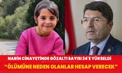 Narin cinayetinde gözaltı sayısı 24'e yükseldi! Bakan Tunç: Kızımızın ölümüne neden olanlar hesap verecek