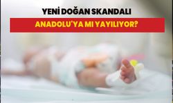 İhbarlar yağıyor! Yenidoğan skandalı Anadoluya mı sıçradı?