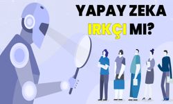 Yapay Zeka ırksal ayrımcılık yapmakla suçlanıyor