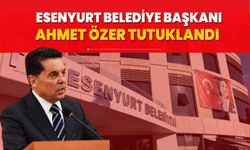 Esenyurt Belediye Başkanı Ahmet Özer tutuklandı