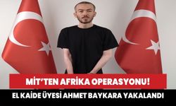 MİT'ten Afrika operasyonu! El Kaide üyesi Ahmet Baykara Afrika'da yakalandı