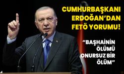 Cumhurbaşkanı Erdoğan'dan FETÖ yorumu: Başhainin ölümü onursuz bir ölüm