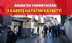 Adana'da yangın faciası: 3 kardeş hayatını kaybetti