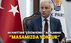 AK Parti'den "çözüm süreci" açıklaması: Masamızda yok