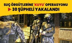 Suç örgütlerine 'KUYU' operasyonu: 30 kişi yakalandı