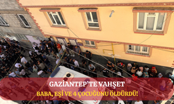 Gaziantep'te vahşet: Bir aile yok oldu