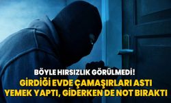 Böyle hırsızlık görülmedi! Girdiği evde çamaşırları astı, yemek yaptı, giderken de not bıraktı