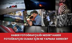 Haber fotoğrafçılığı nedir, nasıl yapılır? Haber fotoğrafçısı (Foto-muhabir) olmak için ne gerekir?