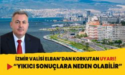 İzmir Valisi Elban’dan korkutan uyarı