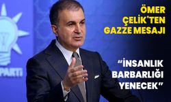 Ömer Çelik'ten Gazze mesajı: İnsanlık barbarlığı yenecek