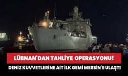 Lübnan'dan tahliye operasyonu!  Sivilleri taşıyan amfibi gemilerden ilki Mersin'e ulaştı