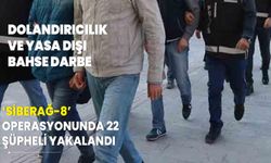 Dolandırıcılık ve yasa dışı bahse darbe: "SİBERAĞ-8" operasyonunda 22 şüpheli yakalandı