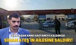 Sinan Ateş'in ailesine saldırı!