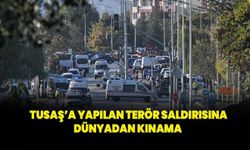 TUSAŞ'a yapılan terör saldırısına dünyadan kınama