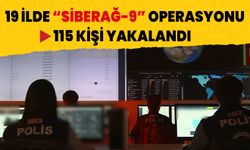 19 ilde “SİBERAĞ-9” operasyonu: 115 kişi yakalandı