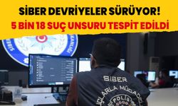 Siber devriyeler sürüyor! 5 bin 18 suç unsuru tespit edildi