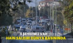 5 şehidimiz var! Hain saldırı dünya basınında