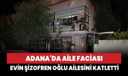 Adana'da aile faciası: Evin şizofren oğlu ailesini katletti