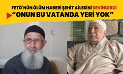 FETÖ'nün ölüm haberi Elazığlı şehidin ailesini sevindirdi: Onun bu vatanda yeri yok