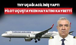 THY pilotu uçuştayken hayatını kaybetti