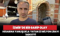 İzmir'de bir garip olay! Hesabına yanlışlıkla  yatan 23 milyon lirayı iade etti