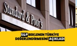 S&P, Türkiye'nin kredi notu kararını açıkladı