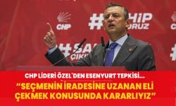 CHP Lideri Özel'den Esenyurt tepkisi: Seçmenin iradesine uzanan eli çekmek konusunda kararlıyız